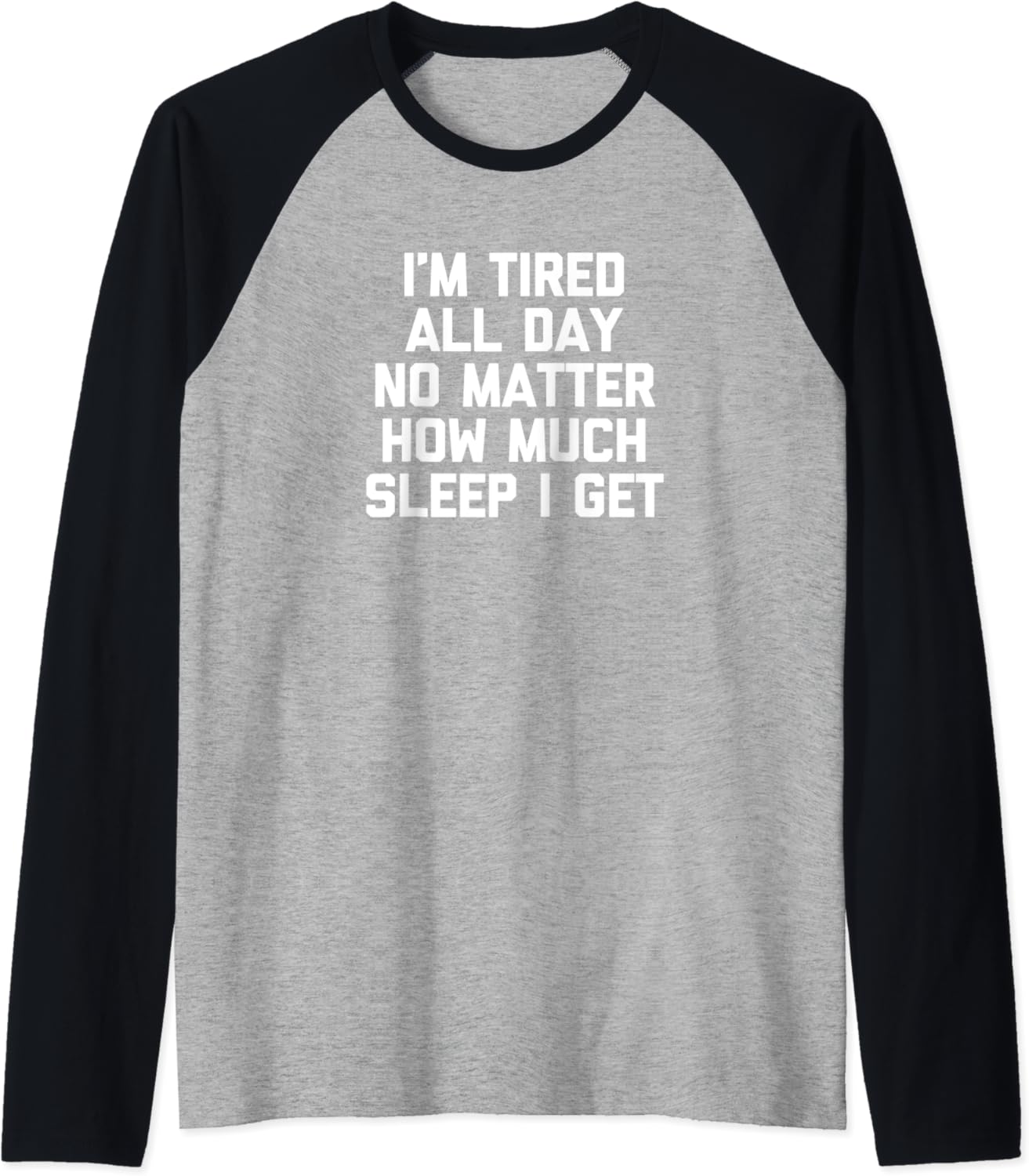 I'm Tired All Day No Matter How Much I Sleep TShirt Funny Raglan
